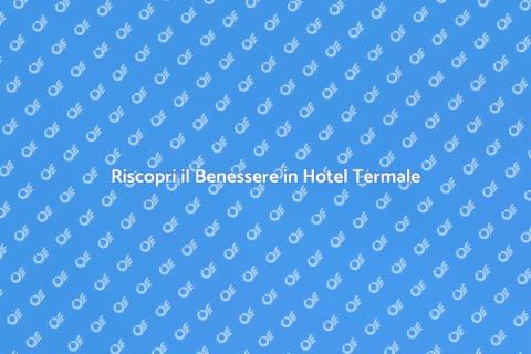 Benessere in Hotel Termale
