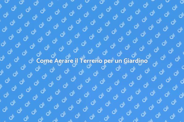 Aerazione: Segreto per un Giardino Sano