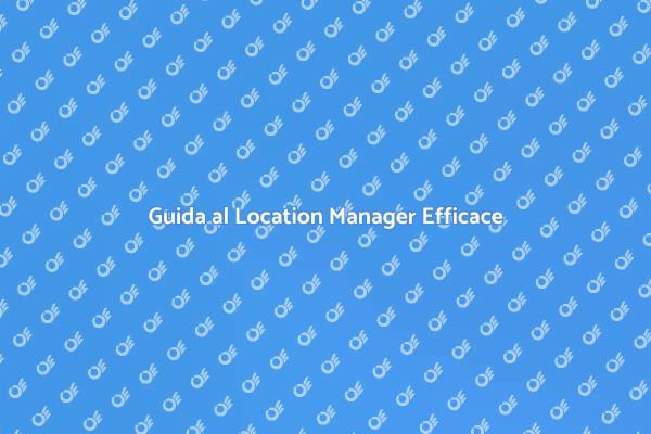 Pianificazione Efficace con Location Manager