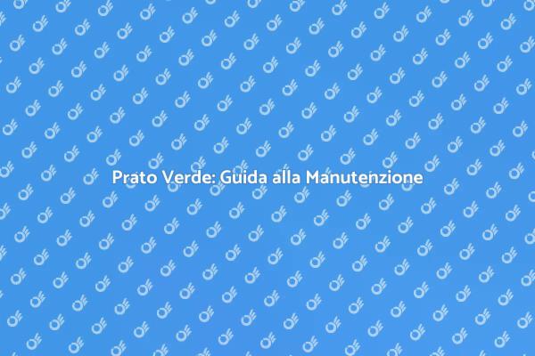 Manutenzione del Prato: Segreti e Consigli