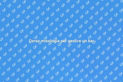 Formazione mixologia per gestire un bar