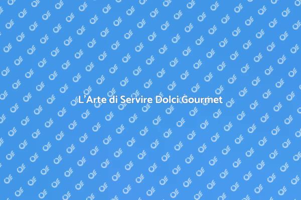 Come Servire Dolci Gourmet Perfetti