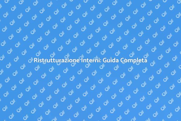 Ristrutturare gli Interni: Ecco Come Fare