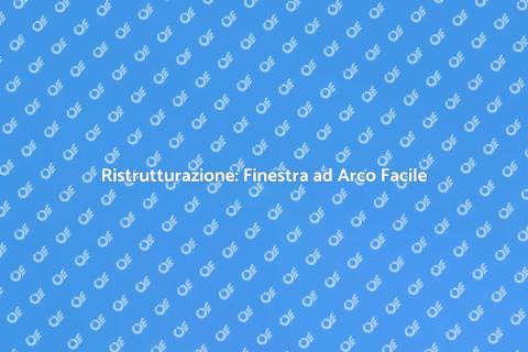Cambiare Finestra ad Arco: Guida