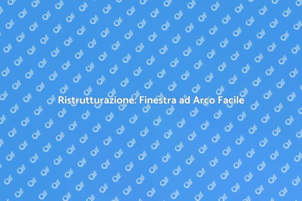 Rinnova la tua Finestra ad Arco