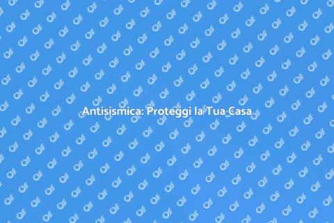 Interventi Antisismici per la Sicurezza