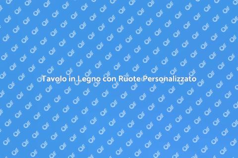 Tavolo con Ruote in Legno Su Misura