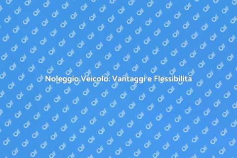 Noleggio Veicolo: Libertà di Movimento