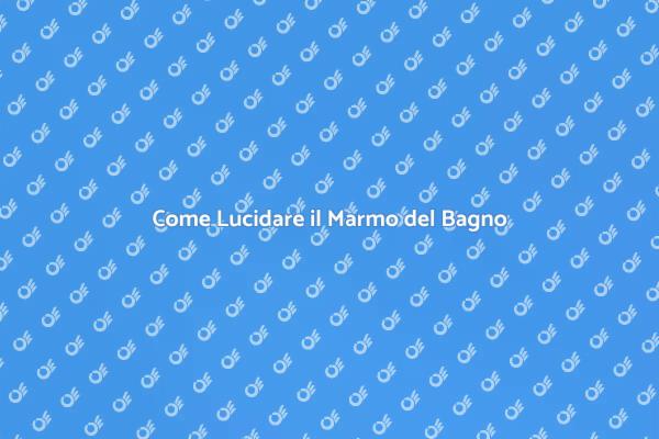 Lucidatura Marmo: Consigli Utili