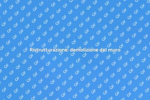Demolire il muro: ristrutturazione facile