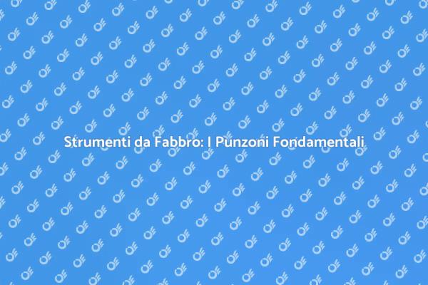 Punzoni: Chiave per il Successo del Fabbro