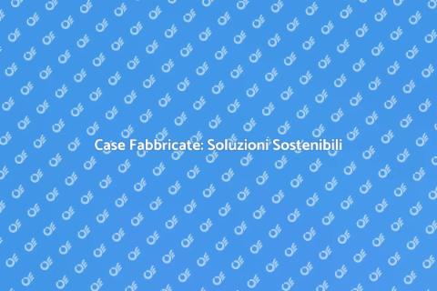 Case Fabbricate: Innovazione e Comfort