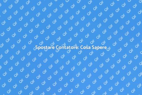 Spostare un Contatore: Guida Pratica