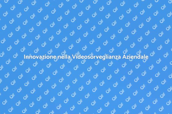 Videosorveglianza: Proteggi la Tua Azienda