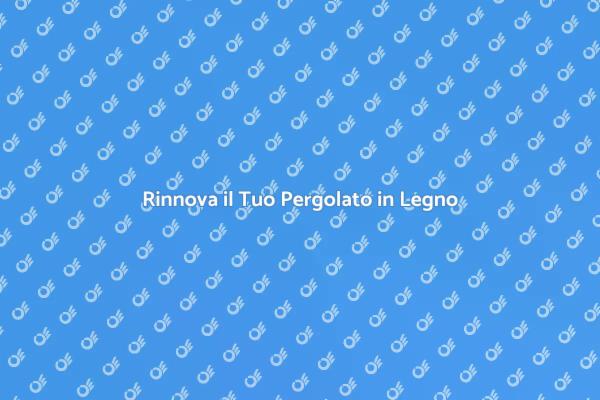 Come Ristrutturare un Pergolato in Legno