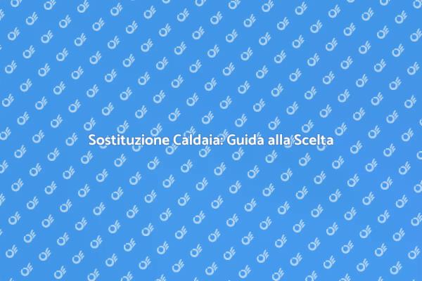Caldaia: Soluzioni per il Tuo Comfort