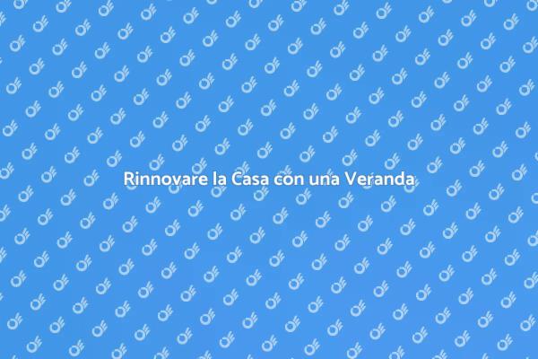 Veranda: Costruzione o Sostituzione?