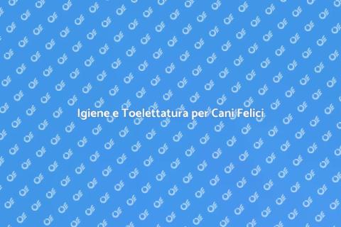 Toelettatura Canina: Igiene e Benessere