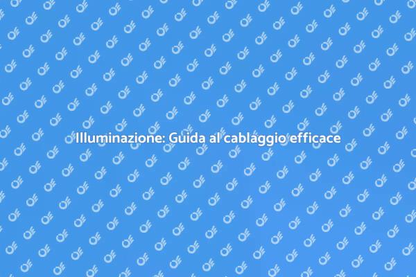 Cablaggio illuminazione: migliora la tua casa