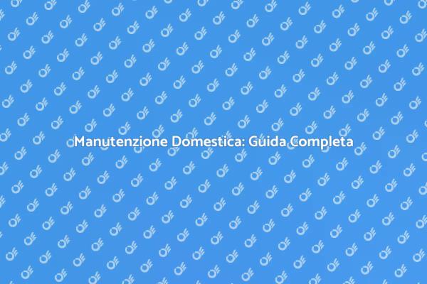 Guida alla Manutenzione della Casa