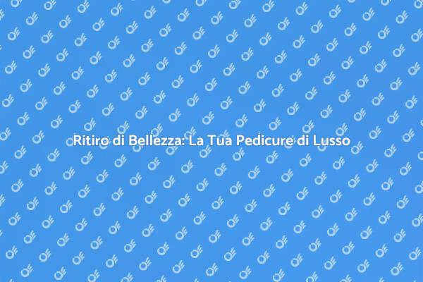 Pedicure di Lusso: Il Rito del Benessere