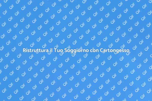 Trasforma il Tuo Soggiorno con Cartongesso