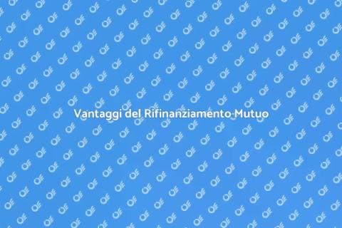 Rifinanziare un Mutuo: Vantaggi Finanziari