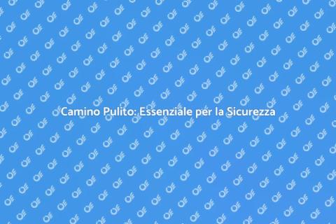 Pulizia Camino: Sicurezza e Comfort