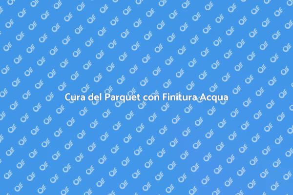 Come Mantenere il Parquet in Ottime Condizioni