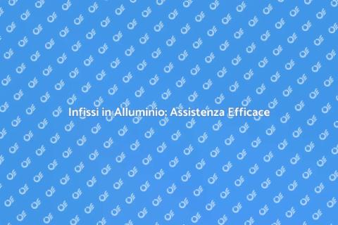 Assistenza Infissi in Alluminio Certificati