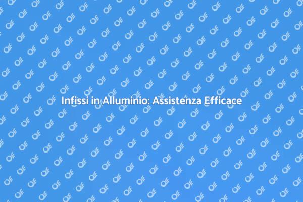Scopri l'Assistenza per Infissi in Alluminio