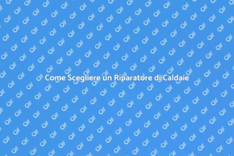 Riparatore di Caldaie: Guida Essenziale