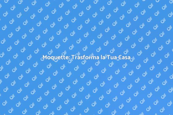 Moquette: Comfort e Design per Casa