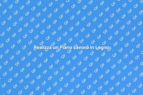 Costruire un Piano Lavoro in Legno