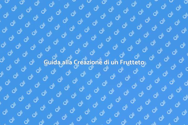 Crea il Tuo Frutteto da Sogno