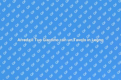 Tavolo da Giardino in Legno: Stile e Calore