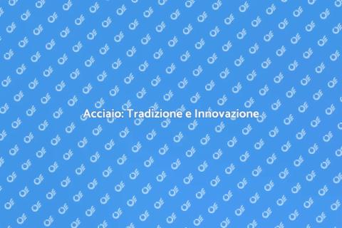 Lavorazione dell'Acciaio: Innovazione