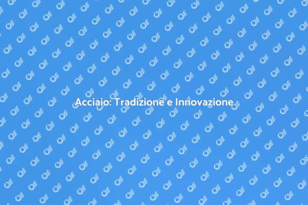 Innovazione nella Lavorazione dell'Acciaio