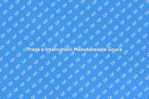 Manutenzione Prese e Interruttori