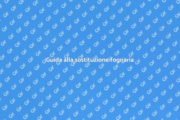 Sostituzione rete fognaria: ecco come fare