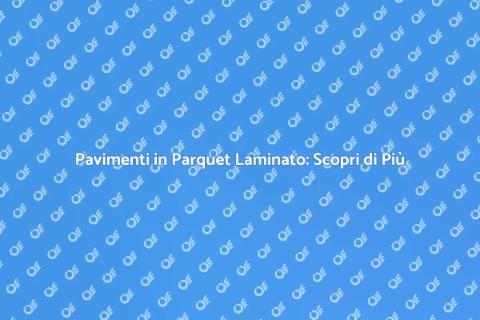 Parquet Laminato: Eleganza e Funzionalità