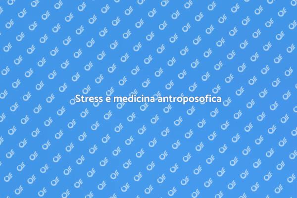 Stress? Scopri la medicina antroposofica