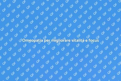 Cura omeopatica per vitalità e concentrazione