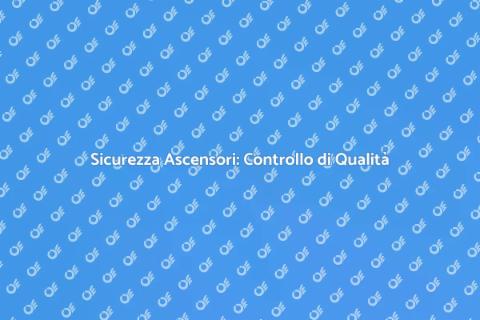 Controllo Qualità Ascensori: Sicurezza