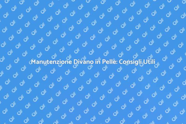 Come Mantenere il Tuo Divano in Pelle