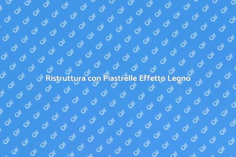 Piastrelle Effetto Legno di Qualità