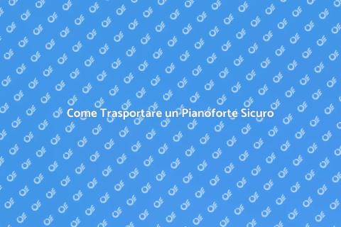 Trasportare un Pianoforte Sicuramente
