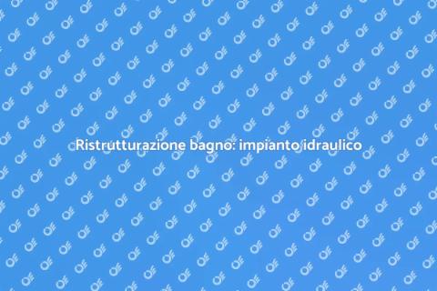 Impianto idraulico in bagno: guida utile