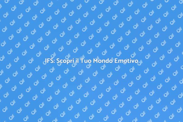 Terapia IFS: Trasforma le Tue Emozioni