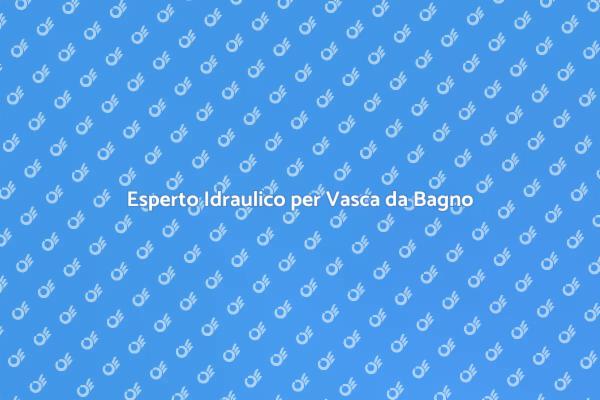 Soluzioni Idrauliche per Vasca da Bagno